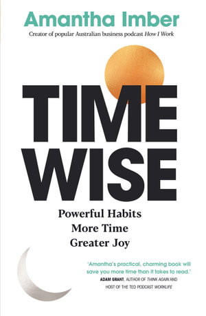 Time Wise : Powerful Habits, More Time, Greater Joy - Amantha Imber