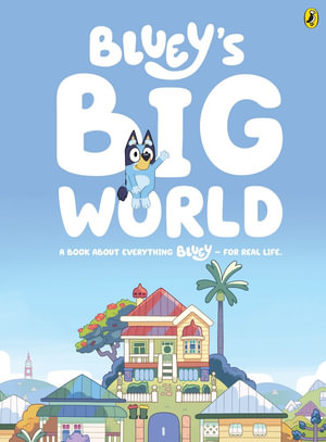 Bluey: Bluey's Big World : A Book About Everything Bluey - For Real Life. - Bluey