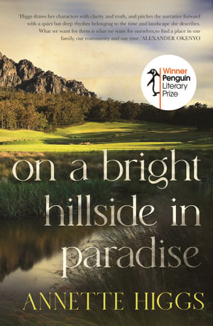 On a Bright Hillside in Paradise : Winner of the 2022 Penguin Literary Prize - Annette Higgs