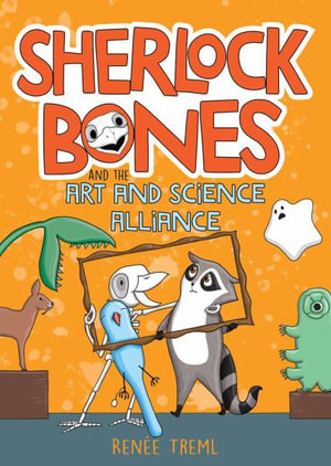 Sherlock Bones and the Art and Science Alliance : Volume 3 - Renee Treml