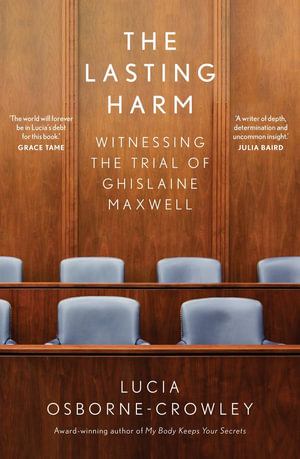 The Lasting Harm : Witnessing the trial of Ghislaine Maxwell - Lucia Osborne-Crowley