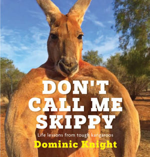 Don't Call Me Skippy : Life lessons from tough kangaroos - Dominic Knight