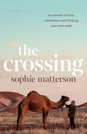 The Crossing : A memoir of love, adventure and finding your own path - Sophie Matterson