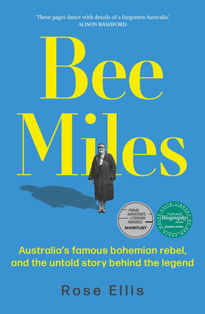 Bee Miles : Australia's famous bohemian rebel, and the untold story behind the legend - Rose Ellis