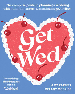 Get Wed : The complete guide to planning a wedding with minimum stress and maximum good vibes - Amy Parfett