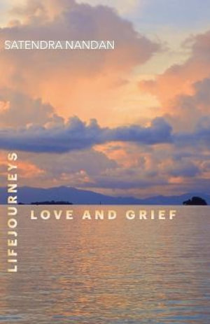 Life Journeys : Love and Grief - Satendra Nandan