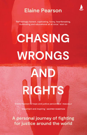 Chasing Wrongs and Rights : A Personal Journey of Fighting for Justice Around the World - Elaine Pearson