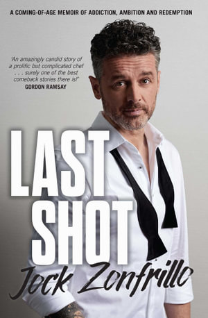 Last Shot : A coming-of-age memoir of addiction, ambition and redemption - Jock Zonfrillo