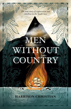 Men Without Country : The true story of exploration and rebellion in the South Seas - Harrison Christian