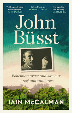 John Büsst : Bohemian artist and saviour of reef and rainforest - Iain McCalman