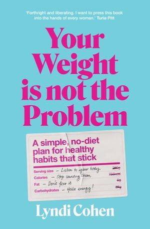 Your Weight Is Not the Problem : A simple, no-diet plan for healthy habits that stick - Lyndi Cohen