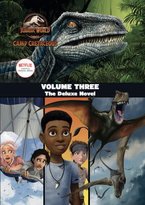 Jurassic World Camp Cretaceous : Volume Three: The Deluxe Novel (Universal) - Steve Behling