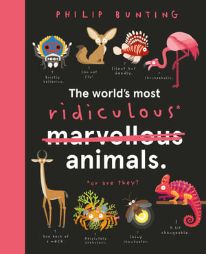 The World's Most Ridiculous Animals : CBCA Notable Book - Philip Bunting