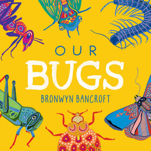 Our Bugs : A Celebration of Australian Wildlife - Bronwyn Bancroft