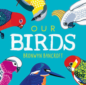 Our Birds : A Celebration of Australian Wildlife - Bronwyn Bancroft