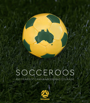 Socceroos : 100 Years of Camaraderie and Courage - Are Media