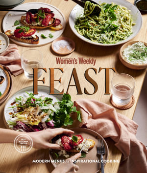 Feast : Modern Menus for Inspirational Cooking - The Australian Women's Weekly