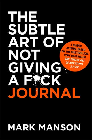 The Subtle Art Of Not Giving A F*ck Journal - Mark Manson