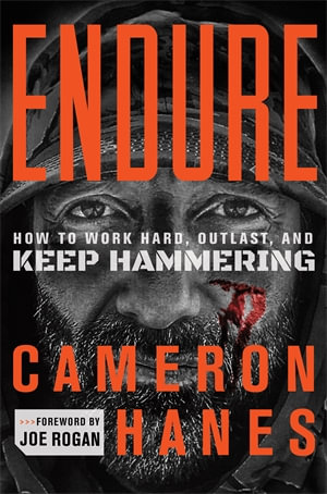 Endure : How to Work Hard, Outlast, and Keep Hammering - Cameron Hanes