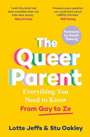 The Queer Parent : Everything You Need to Know From Gay to Ze - Lotte Jeffs
