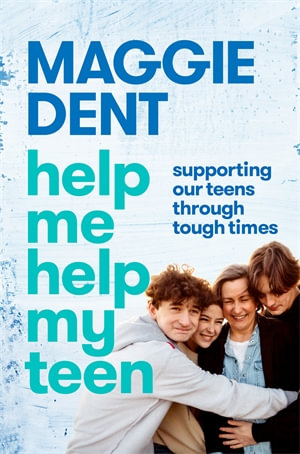 Help Me Help My Teen : Supporting our teens through tough times - Maggie Dent