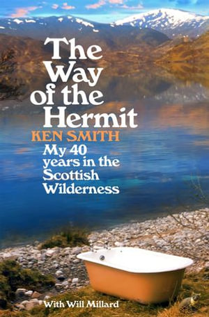 The Way of the Hermit : My 40 years in the Scottish wilderness - Ken Smith