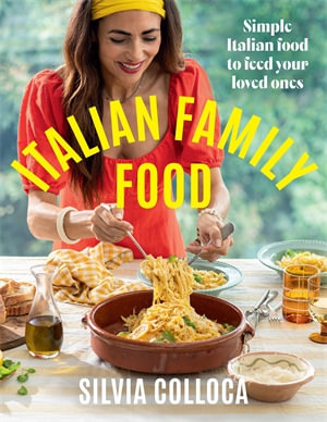 Italian Family Food : Simple Italian food to feed your loved ones - Silvia Colloca