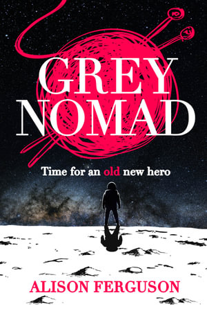 Grey Nomad : Time for an old new hero - Alison Ferguson