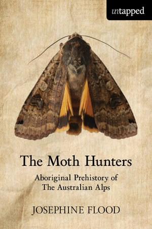 The Moth Hunters : Aboriginal prehistory of the Australian Alps - Josephine Flood