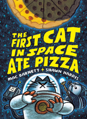 The First Cat in Space Ate Pizza - Mac Barnett