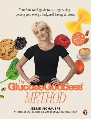 The Glucose Goddess Method : Your four-week guide to cutting cravings,  getting your energy back, and feeling amazing. With 100+ super easy recipes - Jessie Inchauspé