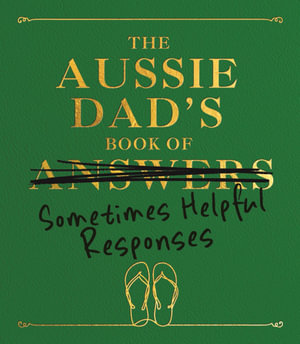 The Aussie Dad's Book of Sometimes Helpful Responses - Anon