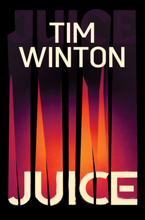 Juice : The New Novel - Tim Winton