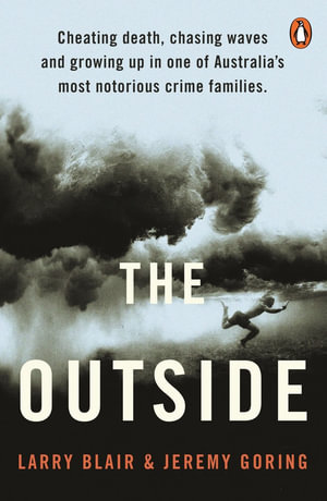 The Outside : Cheating death, chasing waves and growing up in one of Australia's most notorious crime families - Larry Blair and Jeremy Goring