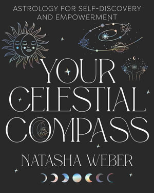 Your Celestial Compass : Astrology for self-discovery and empowerment - Natasha Weber