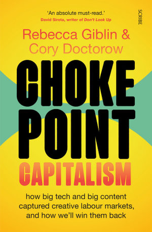 Chokepoint Capitalism : how big tech and big content captured creative labour markets, and how we'll win them back - Rebecca Giblin