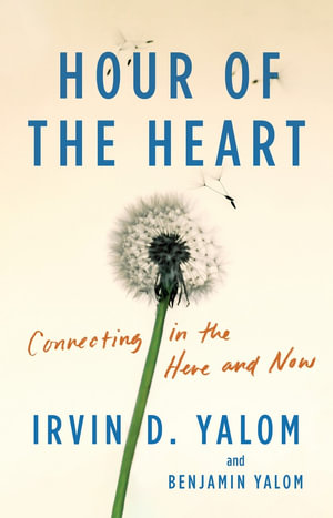 Hour of the Heart : connecting in the here and now - Irvin D. Yalom