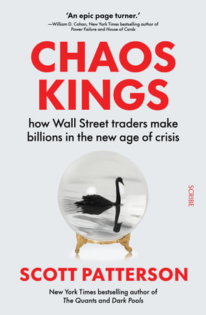 Chaos Kings : how Wall Street traders make billions in the new age of crisis - Scott Patterson