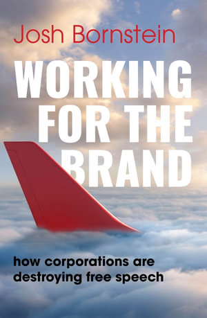 Working for the Brand : how corporations are destroying free speech - Josh Bornstein