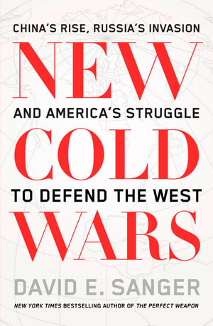 New Cold Wars : China's rise, Russia's invasion, and America's struggle to defend the West - David E Sanger
