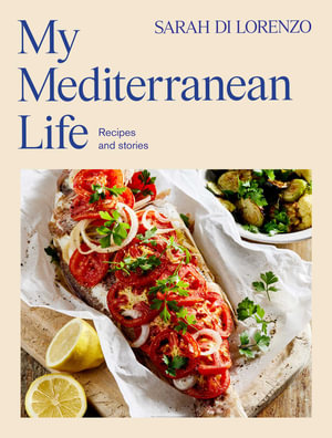 My Mediterranean Life : Recipes and stories - Sarah Di Lorenzo