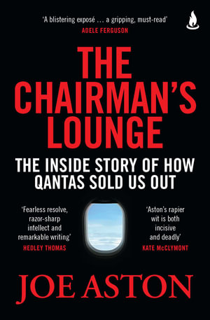 The Chairman's Lounge : The inside story of how Qantas sold us out - Joe Aston