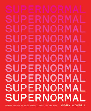 Supernormal : Recipes Inspired by Tokyo, Shanghai, Seoul and Hong Kong - Andrew McConnell