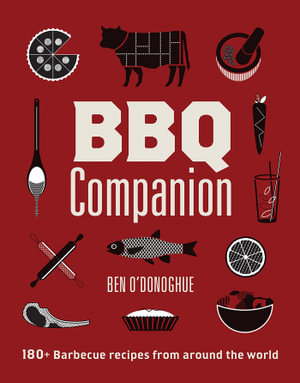 BBQ Companion : 180+ Barbecue Recipes From Around the World - Ben O'Donoghue