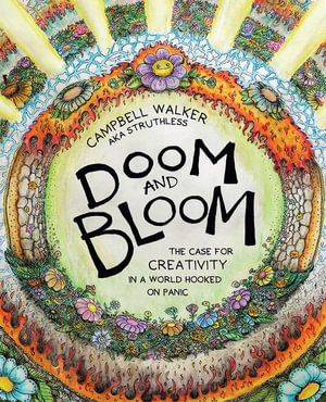 Doom and Bloom : The Case for Creativity in a World Hooked on Panic - Campbell Walker