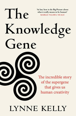 The Knowledge Gene : The incredible story of the supergene that gives us human creativity - Lynne Kelly