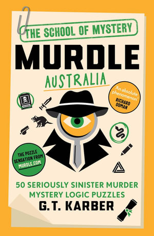 Murdle Australia : 50 seriously sinister murder mystery logic puzzles - G.T Karber