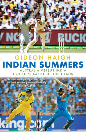 Indian Summers : Australia versus India - Cricket's Battle of the Titans - Gideon Haigh