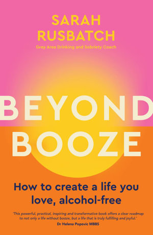 Beyond Booze : How to create a life you love, alcohol-free - Sarah Rusbatch