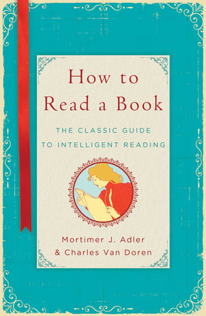 How to Read a Book : The Classic Guide to Intelligent Reading - Mortimer J. Adler